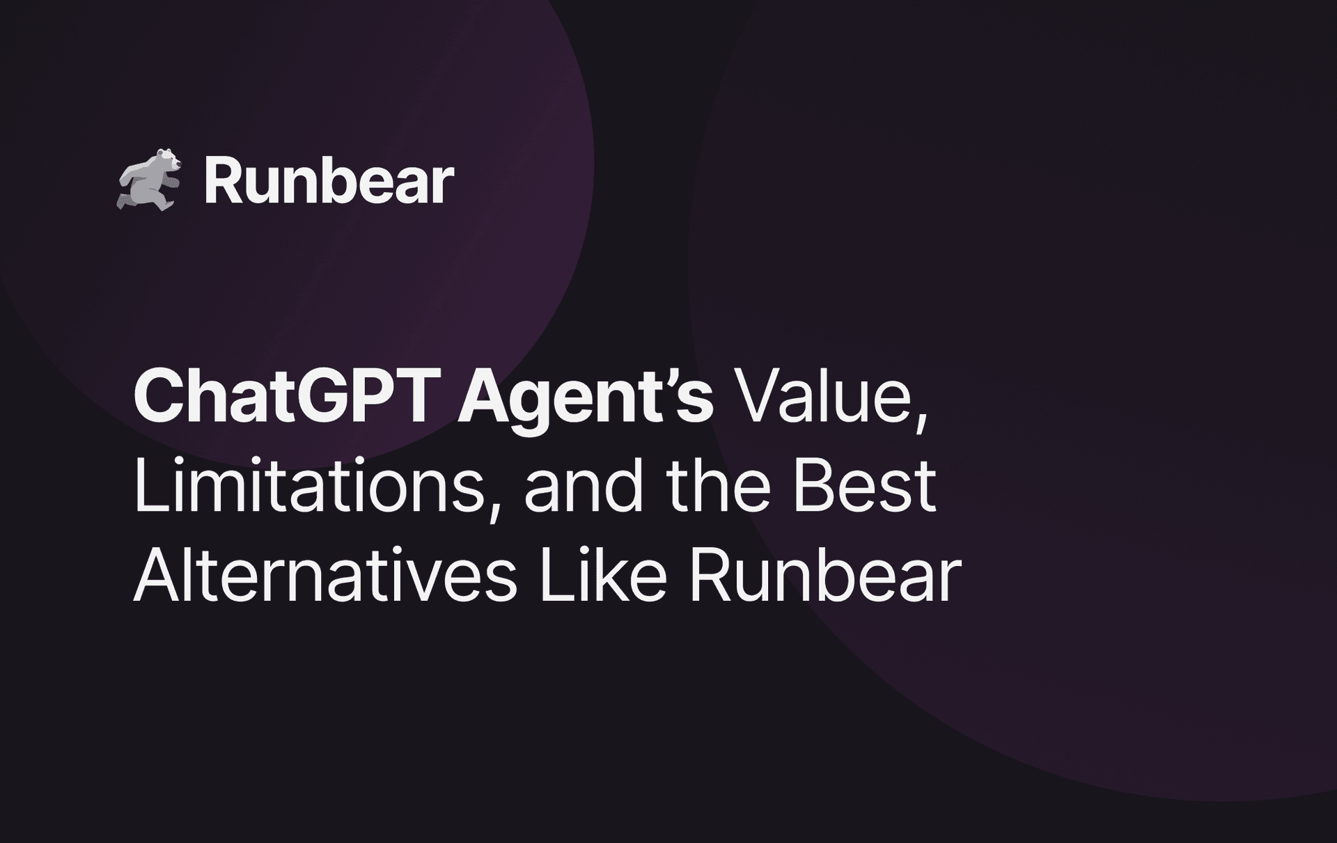 ChatGPT Agent’s Value, Limitations, and the Best Alternatives Like Runbear