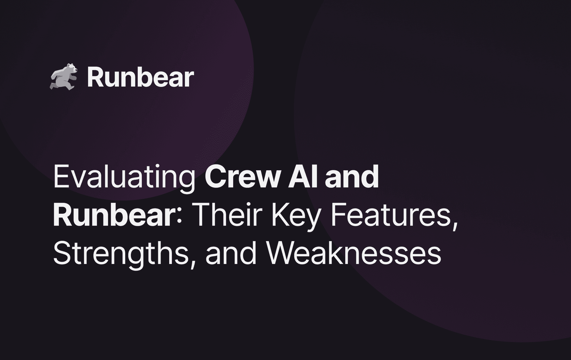 Evaluating Crew AI and Runbear: Their Key Features, Strengths, and Weaknesses